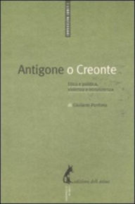 Title: Antigone o Creonte: Etica e politica, violenza e nonviolenza, Author: Giuliano Pontara