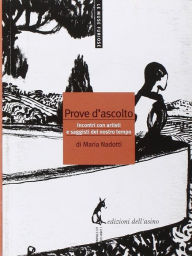 Title: Prove d'ascolto: Incontri con artisti e saggisti del nostro tempo, Author: Maria Nadotti