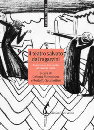 Title: Il teatro salvato dai ragazzini: Esperienze di crescita attraverso l'arte, Author: Rodolfo Sacchettini