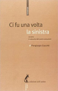 Title: Ci fu una volta la sinistra: Ovvero il silenzio dei post-comunisti, Author: Piergiorgio Giacchè