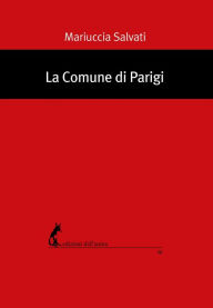 Title: La Comune di Parigi: marzo-maggio 1871. Storia e interpretazioni, Author: Mariuccia Salvati