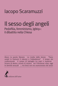 Title: Il sesso degli angeli: Pedofilia, femminismo, lgbtq+: il dibattito nella Chiesa, Author: Iacopo Scaramuzzi