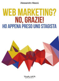 Title: Web Marketing? No, grazie! Ho appena preso uno stagista, Author: Alessandro Mazzù