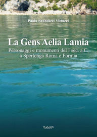 Title: La Gens Aelia Lamia: Personaggi e monumenti del I sec. a.C. a Sperlonga Roma e Formia, Author: Paola Brandizzi Vittucci