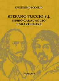 Title: Stefano Tuccio S. J.: Ispirò Caravaggio e Shakespeare, Author: Guglielmo Scoglio