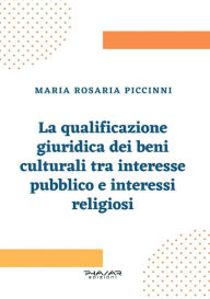 Title: La qualificazione giuridica dei beni culturali tra interesse pubblico e interessi religiosi, Author: Maria Rosaria Piccinni