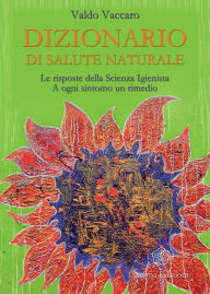 Title: Dizionario di salute naturale: Le risposte della scienza igienista. A ogni sintomo un rimedio, Author: Vaccaro Valdo