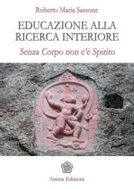 Title: Educazione alla ricerca interiore: Senza corpo non c'è spirito, Author: Sassone Roberto Maria