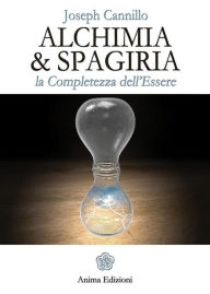 Title: Alchimia & Spagiria: La completezza dell'Essere, Author: Joseph Cannillo