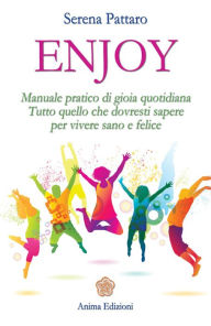 Title: Enjoy: Manuale pratico di gioia quotidiana. Tutto quello che dovresti sapere per vivere sano e felice, Author: PATTARO SERENA