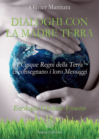 Dialoghi con la Madre Terra: I Cinque Regni della Terra ci consegnano i loro Messaggi - Ecologia Globale Essena