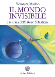 Title: Mondo invisibile (Il): e la Casa delle Rose Selvatiche, Author: Veronica Marino