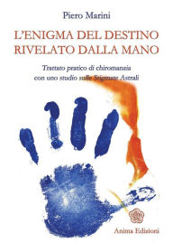 Title: Enigma del destino rivelato dalla mano (L'): Trattato pratico di chiromanzia con uno studio sulle Stigmate Astrali, Author: Piero Marini