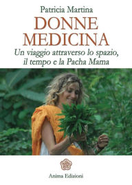 Title: Donne Medicina: Un viaggio attraverso lo spazio, il tempo e la Pacha Mama, Author: Patricia Martina