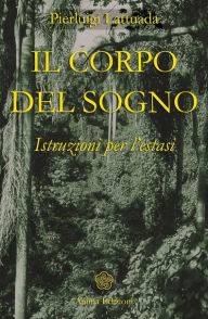 Title: Corpo del Sogno (Il): Istruzioni per l'estasi, Author: Pierluigi Lattuada