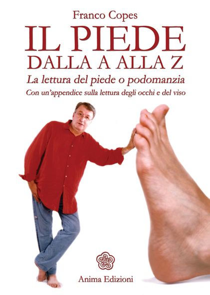 Piede dalla A alla Z (Il): La lettura del piede o podomanzia - Con un'appendice sulla lettura degli occhi e del viso