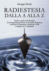 Title: Radiestesia dalla A alla Z: Completo di 37 quadranti - Studio e pratica del Pendolo - Con insegnamenti di base su Forcella, Bio tensor, Antenna di Hartmann e Bacchette a Elle, Author: Giorgio Picchi