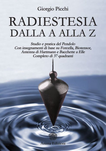 Radiestesia dalla A alla Z: Completo di 37 quadranti - Studio e pratica del Pendolo - Con insegnamenti di base su Forcella, Bio tensor, Antenna di Hartmann e Bacchette a Elle