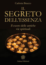 Title: Segreto dell'essenza (Il): il cuore delle antiche vie spirituali, Author: BRUCCO CARLOTTA