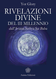 Title: Rivelazioni Divine del III Millennio: dall'Avatar Sathya Sai Baba, Author: Yor Glory