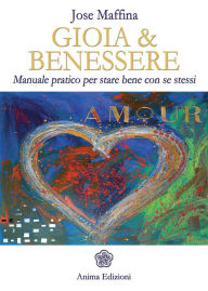 Title: Gioia & Benessere: Manuale pratico per stare bene con se stessi, Author: Jose Maffina