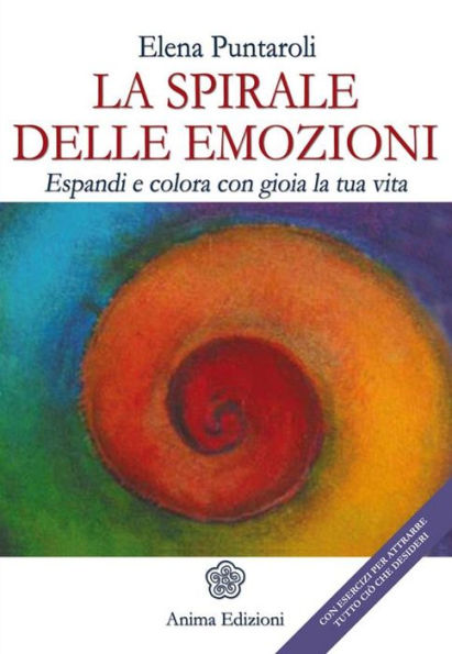 Spirale delle emozioni (La): Espandi e colora con gioia la tua vita