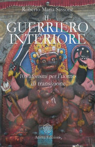Title: Guerriero Interiore (Il): 108 aforismi per l'uomo di transizione, Author: Roberto Maria Sassone