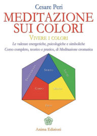 Title: Meditazione sui colori: Vivere i colori - Le valenze energetiche, psicologiche e simboliche - Corso completo, teorico e pratico di Meditazione cromatiche, Author: Peri Cesare