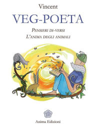 Title: Veg-Poeta: Pensieri di-versi - L'anima degli animali, Author: Vincent (Vincenzo Piccolo)