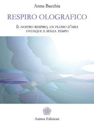 Title: Respiro Olografico: Il nostro respiro, un flusso d'aria ovunque e senza tempo, Author: Anna Bacchia