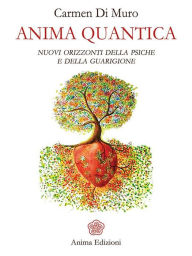 Title: Anima quantica: Nuovi orizzonti della psiche e della guarigione, Author: Carmen Di Muro