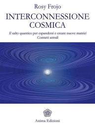 Title: Interconnessione cosmica: Il salto quantico per espandersi e creare nuove matrici - Contatti astrali, Author: Rosy Frojo