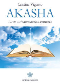 Title: Akasha: La via all'indipendenza spirituale, Author: Cristina Vignato