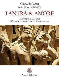 Title: Tantra & Amore: Il corpo e l'anima - Nuovi strumenti per la relazione, Author: Gloria di Capua