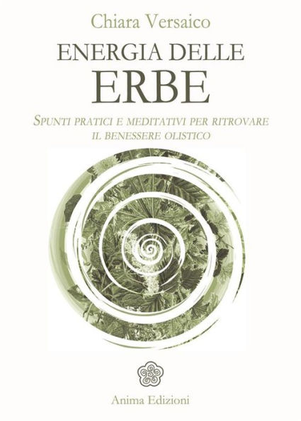 Energia delle erbe: Spunti pratici e meditativi per ritrovare il benessere olistico