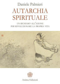 Title: Autarchia spirituale: Un richiamo all'azione per rivoluzionare la propria vita, Author: Daniele Palmieri