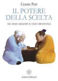 Title: Il potere della scelta: nel modo migliore in ogni circostanza, Author: Cesare Peri