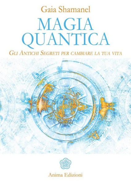 Magia Quantica: Gli Antichi Segreti per cambiare la tua vita