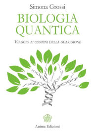 Title: Biologia quantica: Viaggio ai confini della guarigione, Author: Simona Grossi