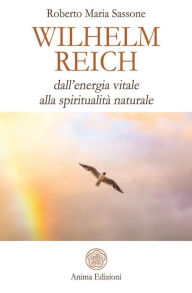 Title: Wilhelm Reich: dall'energia vitale alla spiritualità naturale, Author: Roberto Maria Sassone