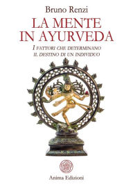 Title: La Mente in Ayurveda: I fattori che determinano il destino di un individuo, Author: Bruno Renzi