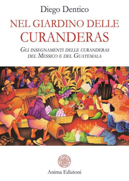 Nel Giardino delle Curanderas: Gli insegnamenti delle curanderas del Messico e del Guatemala