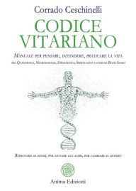 Title: Codice Vitariano: Manuale per pensare, intendere, praticare la vita tra Quantistica, Neuroscienze, Epigenetica, Spiritualità e comune Buon Senso. Ritrovare se stessi, per aiutare gli altri, per cambiare il mondo, Author: Corrado Ceschinelli