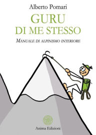 Title: Guru di me stesso: Manuale di alpinismo interiore, Author: Alberto Pomari