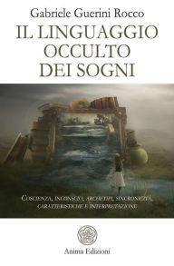 Title: Il linguaggio occulto dei sogni: Coscienza, inconscio, archetipi, sincronicità, caratteristiche e interpretazione, Author: Gabriele Guerini Rocco