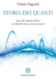 Title: Storia dei Quanti: dall'era pre-quantica al trionfo della non-località, Author: Chiara Zagonel
