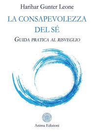 Title: La consapevolezza del Sé: Guida pratica al risveglio, Author: Harihar Gunter Leone