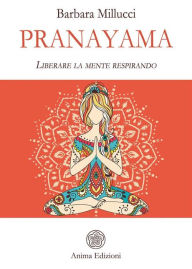 Title: Pranayama: Liberare la mente respirando, Author: Barbara Millucci