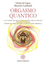 Title: Orgasmo quantico: La via tantrica per ampliare l'onda orgasmica: verso una sessualità appagante e consapevole. Scoperte della Fisica quantistica e sapienza tantrica primordiale., Author: G. Di Capua