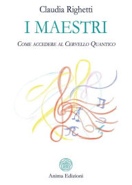 Title: I Maestri: Come accedere al Cervello Quantico, Author: Claudia Righetti